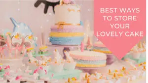 Best ways to keep cakes fresh